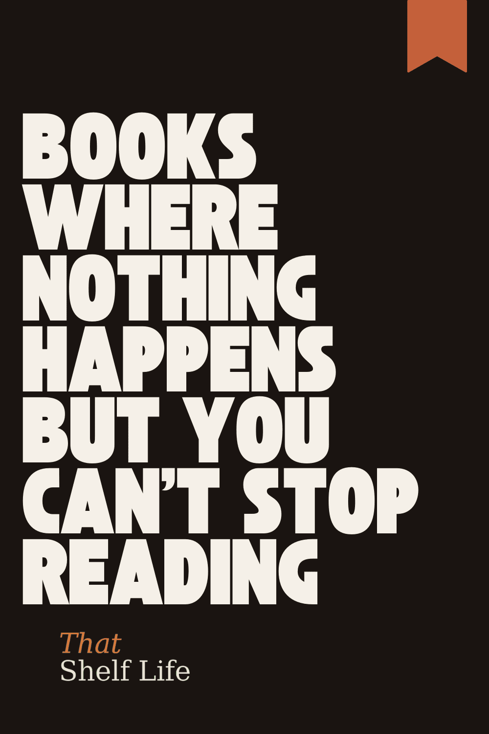 books where nothing happens but you cant stop reading